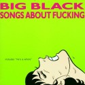 Big Black Songs About Fucking