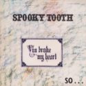 Spooky Tooth You Broke My Heart So I Busted Your Jaw